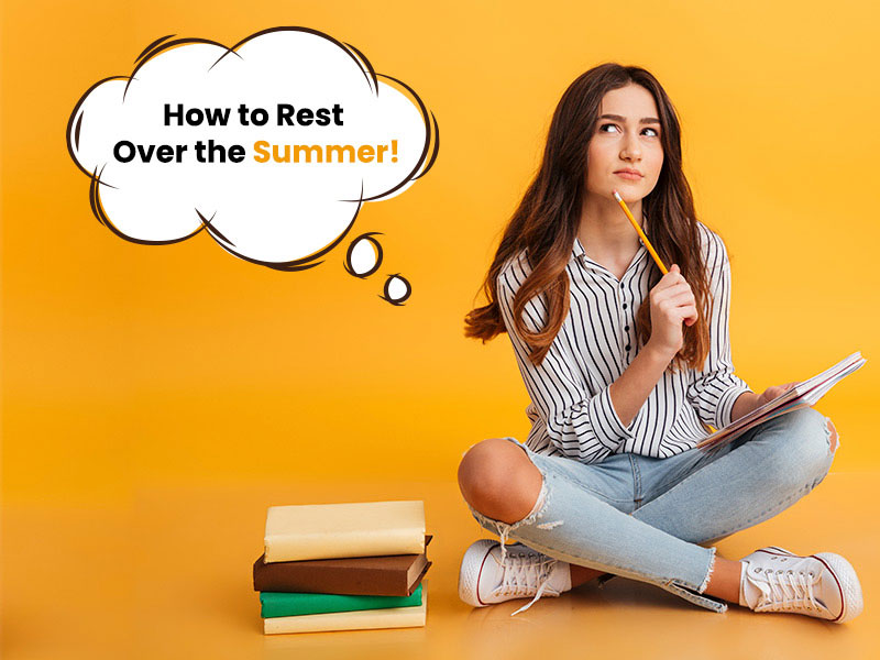 Summer’s officially here. Some students have plenty of plans, while some have no plans at all Here How to Rest Over the Summer.