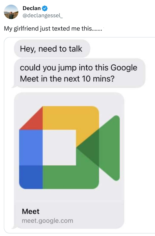 Screenshot of a tweet by Declan Gessel that says, "My girlfriend just texted me this...." An additional image says, "Hey, need to talk. Could you jump into this Google Meet in the next 10 mins?